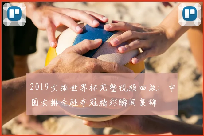 2019女排世界杯完整视频回放:中国女排全胜夺冠精彩瞬间集锦